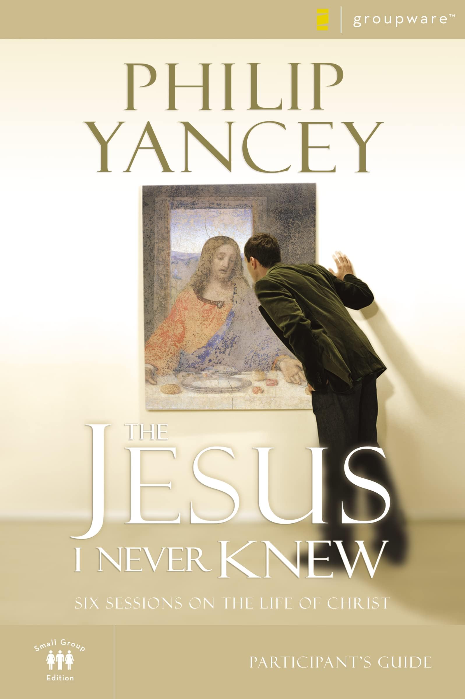 The Jesus I Never Knew Bible Study Participant's Guide: Six Sessions on the Life of Christ (Groupware Small Group Edition)