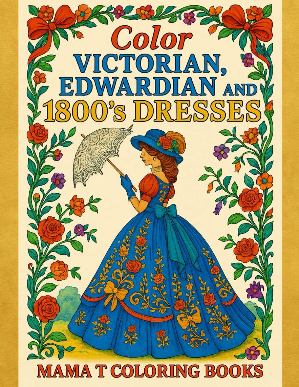 Color Victorian, Edwardian & 1800 Dresses: A Historical Fashion Coloring Collection of Timeless Gowns, Vintage Silhouettes & Elegant Eras by Mama T ... Books: A Collection of Artful Escapes)