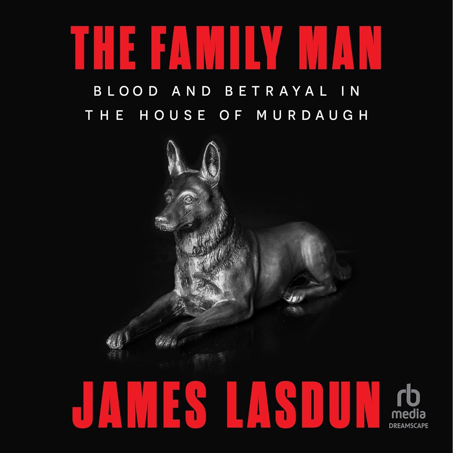 The Family Man: Blood and Betrayal in the House of Murdaugh