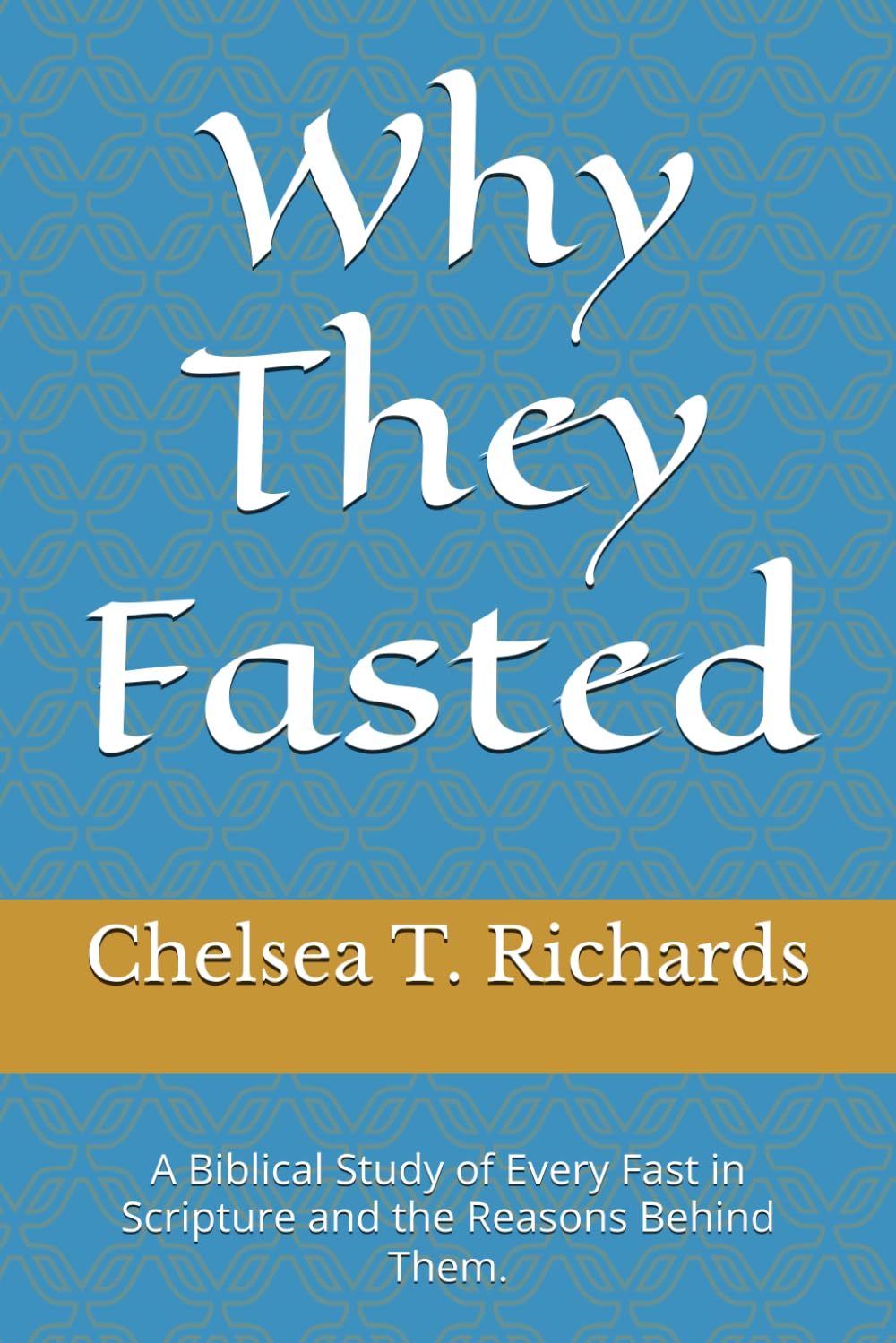 Why They Fasted: A Biblical Study of Every Fast in Scripture and the Reasons Behind Them