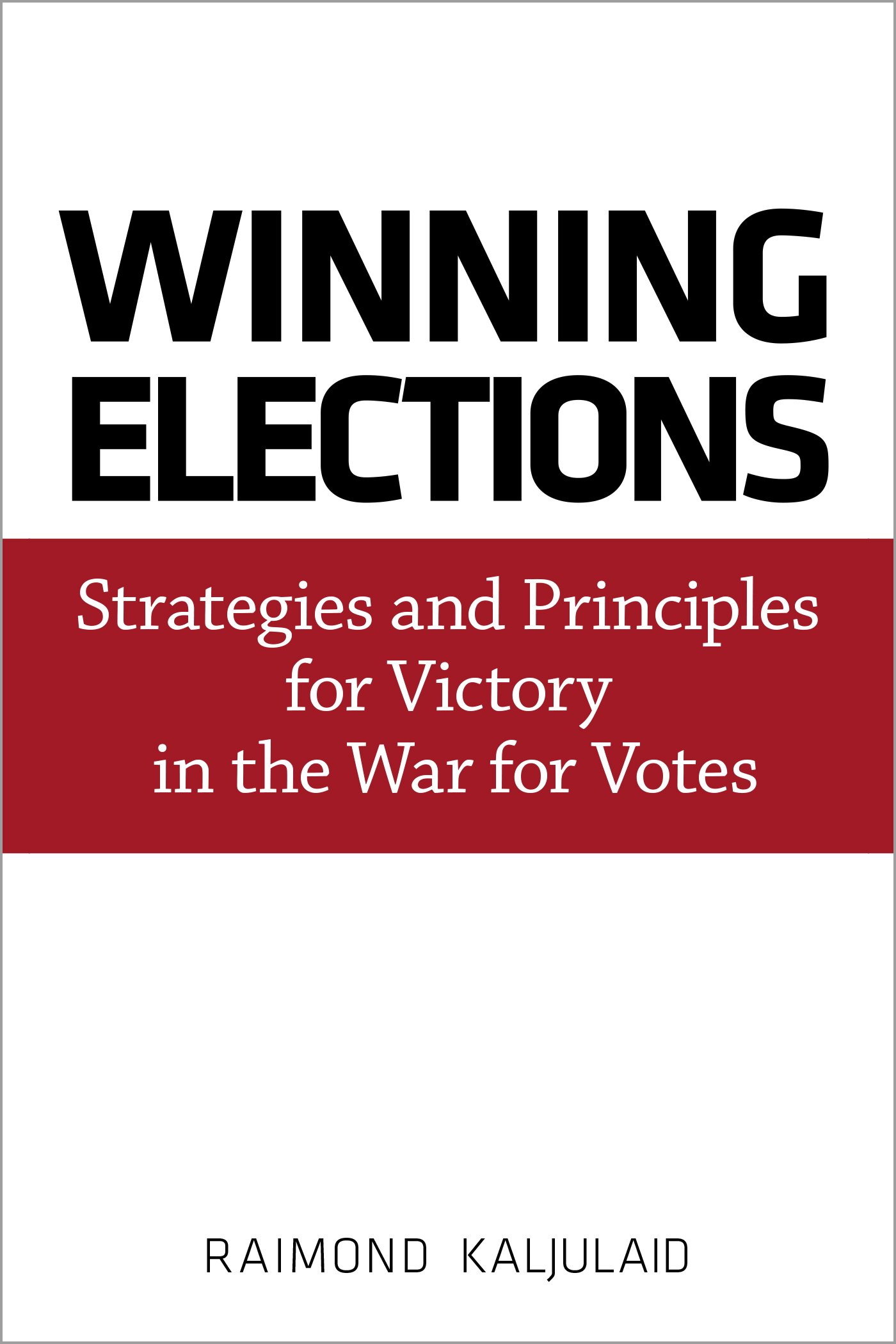 Winning Elections: Strategies and Principles for Victory in the War for Votes