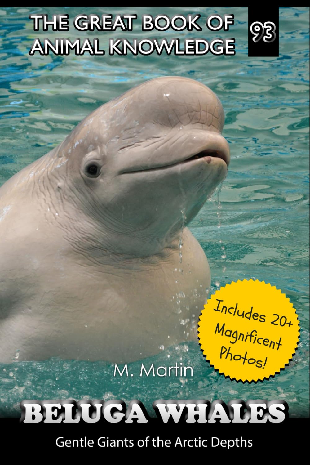 Beluga Whales: Gentle Giants of the Arctic Depths: 93 (The Great Book of Animal Knowledge (Packed With Facts & Stunning Photos for Kids!))