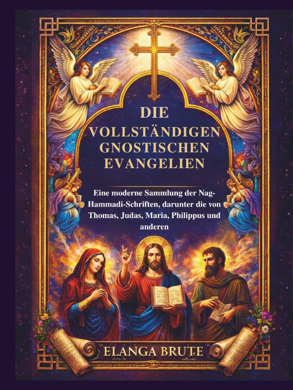 Die vollständigen gnostischen Evangelien: Eine moderne Sammlung der Nag-Hammadi-Schriften, darunter die von Thomas, Judas, Maria, Philippus und anderen