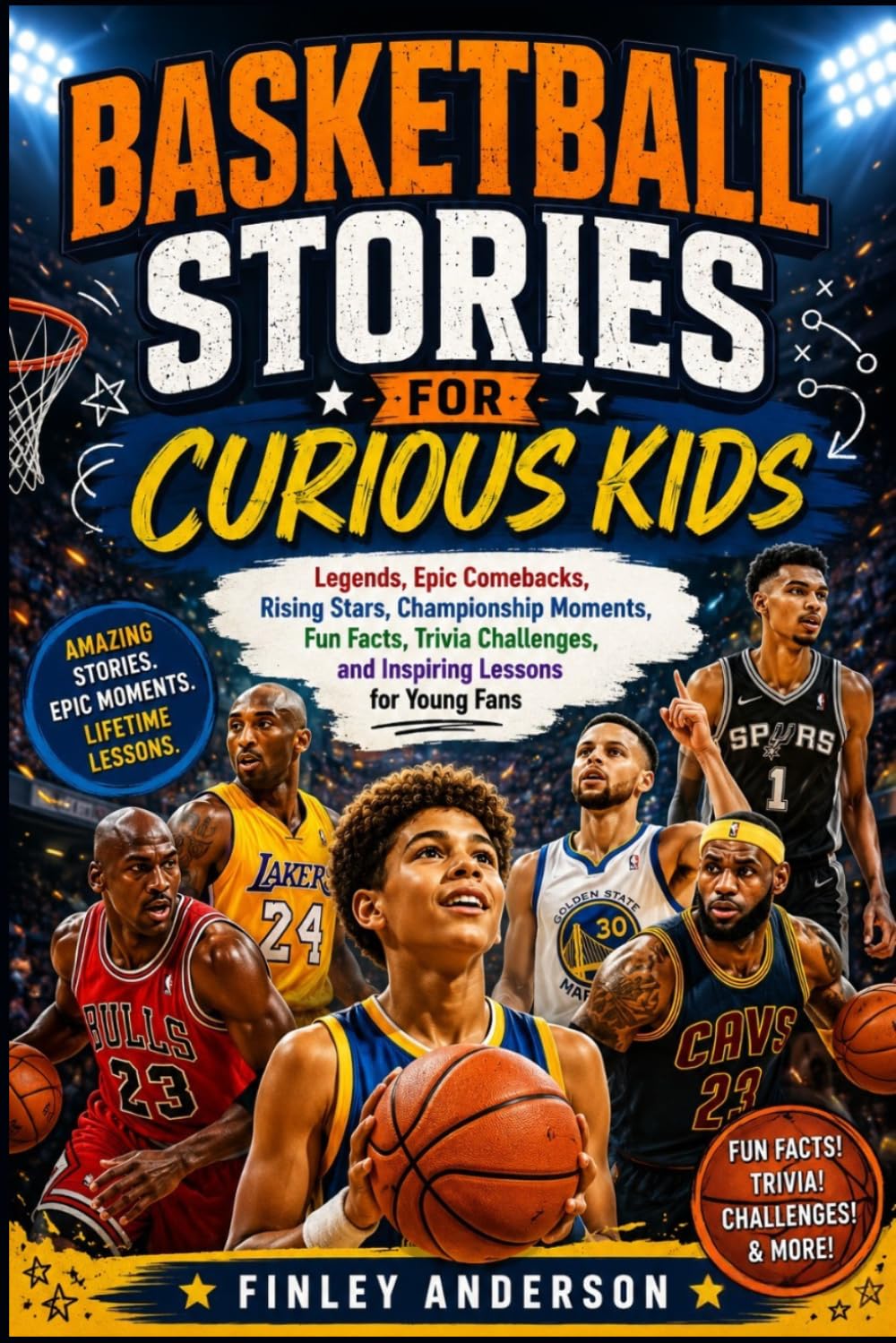 BASKETBALL STORIES FOR CURIOUS KIDS: Legends, Epic Comebacks, Rising Stars, Championship Moments, Fun Facts, Trivia Challenges, and Inspiring Lessons for Young Fans