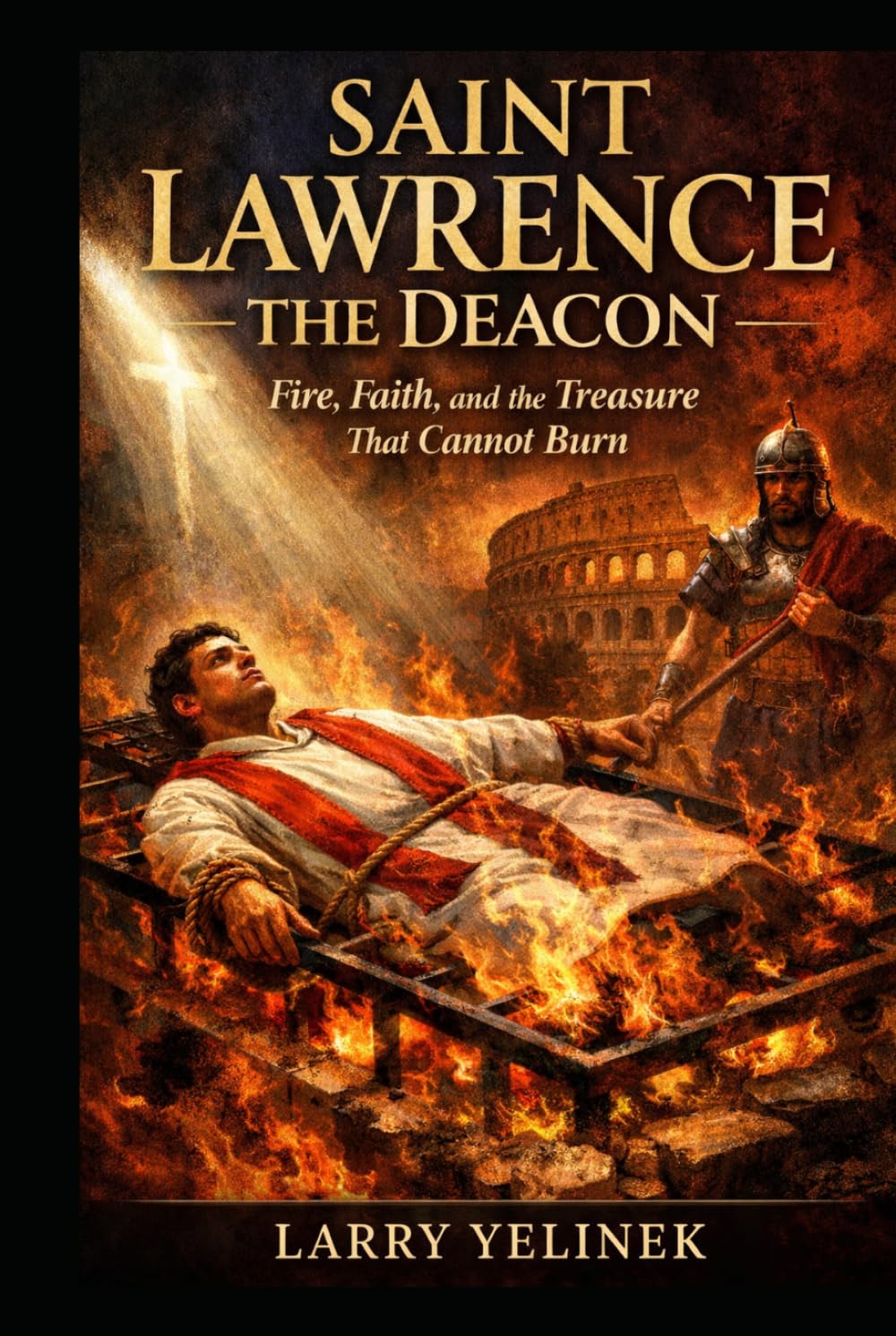 Fire of Charity Saint Lawrence the Deacon: Wealth of the Church, Martyr of the Poor, these are the treasures of the Church,That is the treasure that cannot burn.
