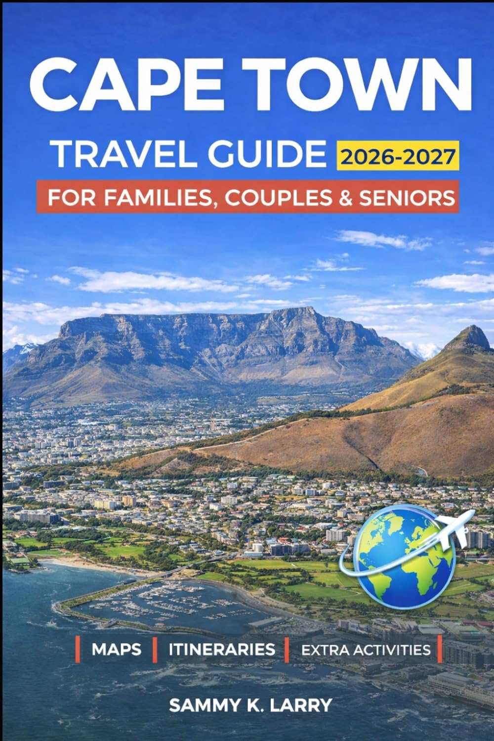 CAPE TOWN Travel Guide 2026-2027: Perfect Companion for First-Time Visitors Seeking Table Mountain, V&A Waterfront, Camps Bay, Bo-Kaap, Stellenbosch, Franschhoek, Hermanus, and More