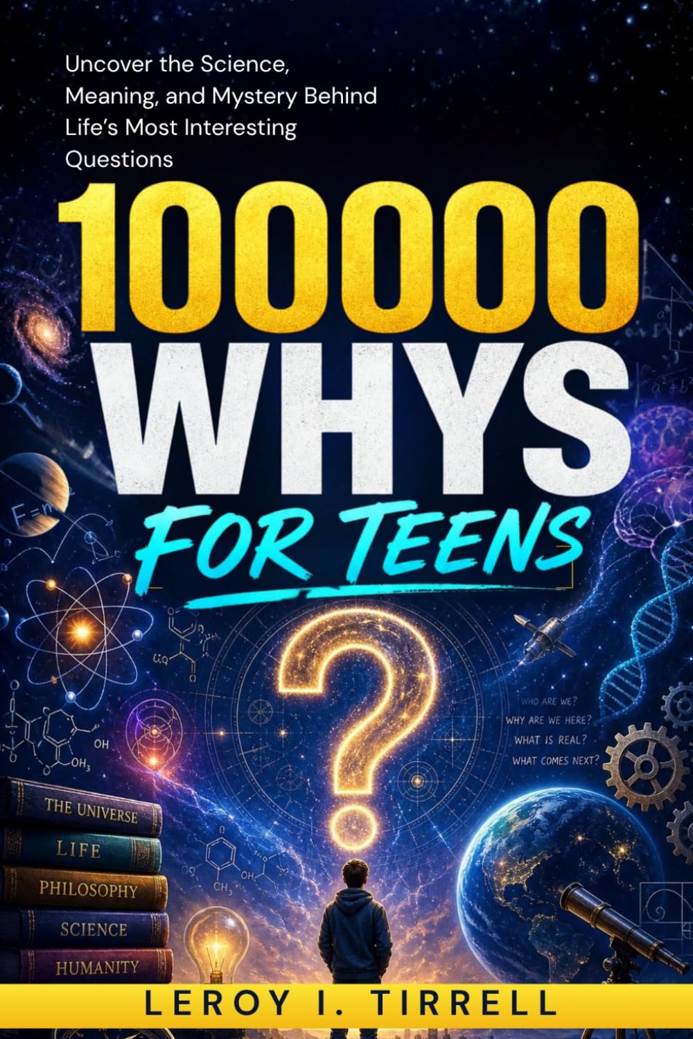100000 Whys for Teens: Uncover the Science, Meaning, and Mystery Behind Life’s Most Interesting Questions (The Curiosity-to-Genius Series)