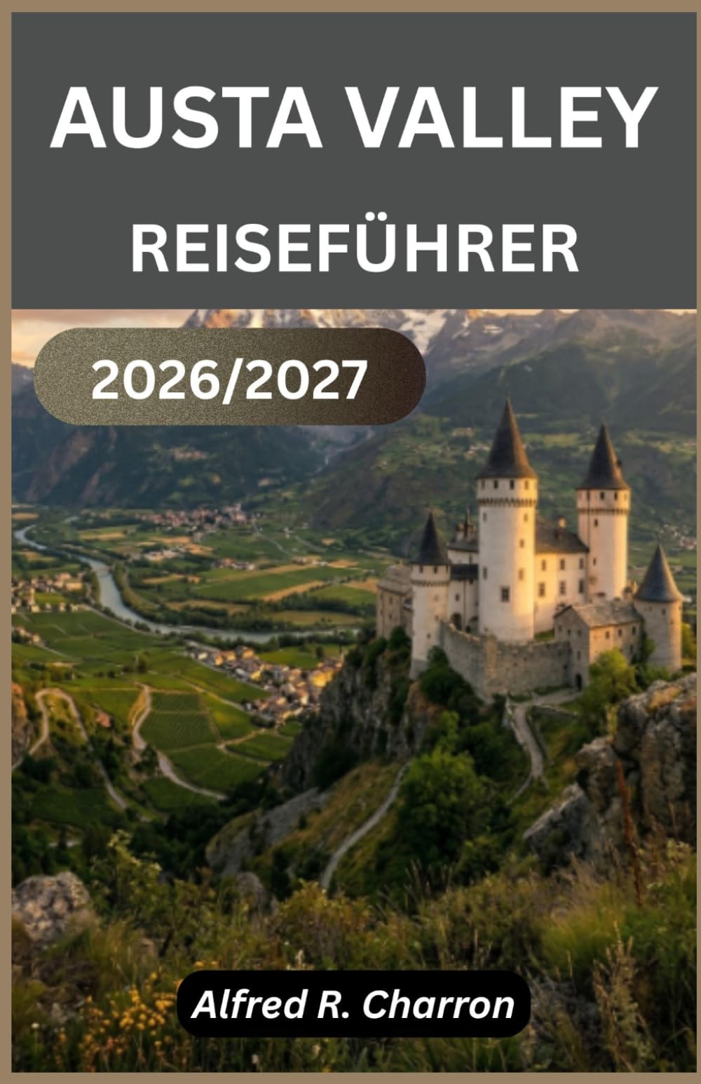 AUSTA VALLEY REISEFÜHRER 2026/2027: Entdecken Sie römische Ruinen, Berggipfel, charmante Dörfer und unvergessliche kulinarische Genüsse im alpinen Herzen Italiens.