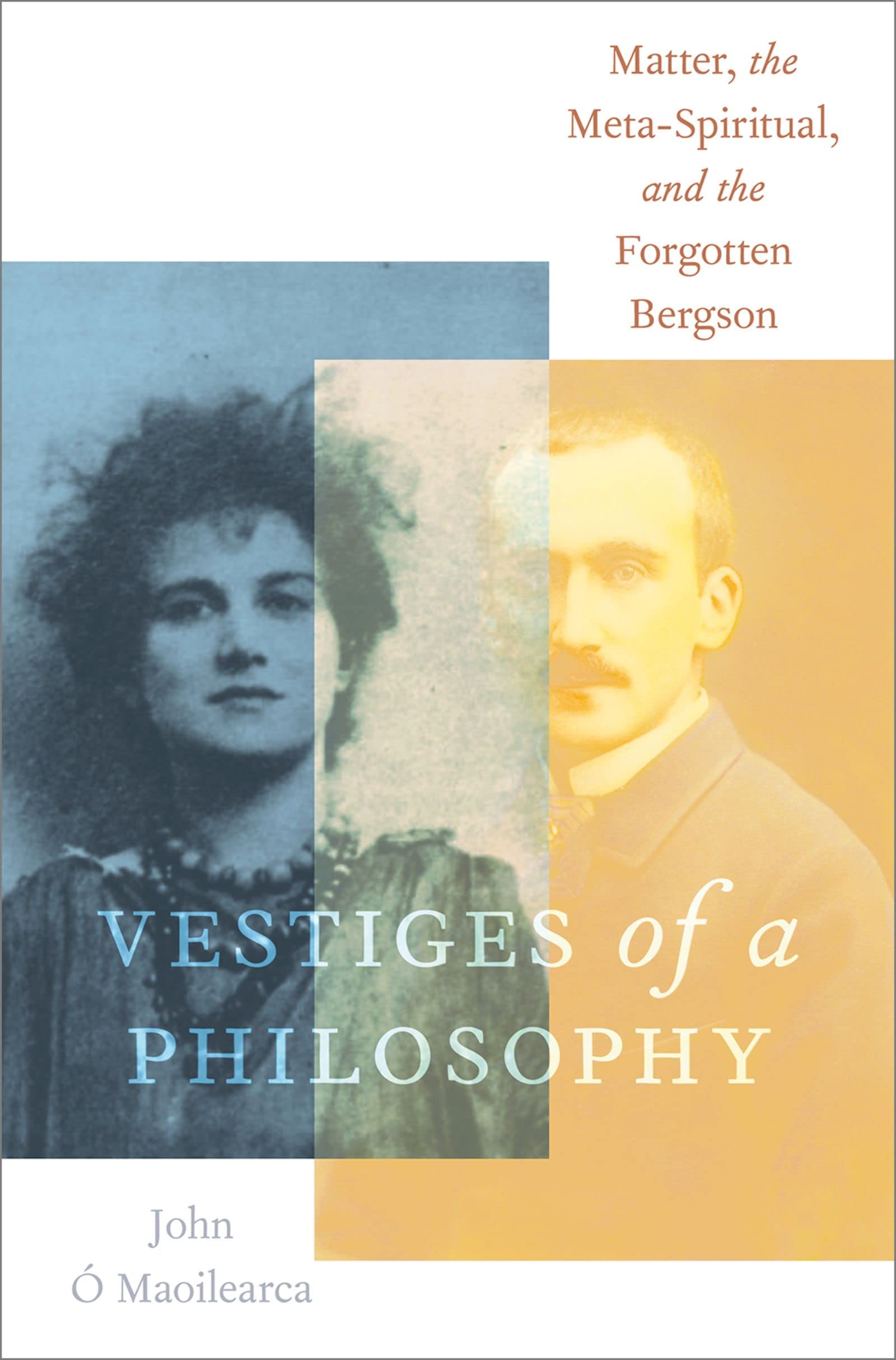 Vestiges of a Philosophy: Matter, the Meta-Spiritual, and the Forgotten Bergson (OXFORD STU WESTERN ESOTERICISM SERIES)