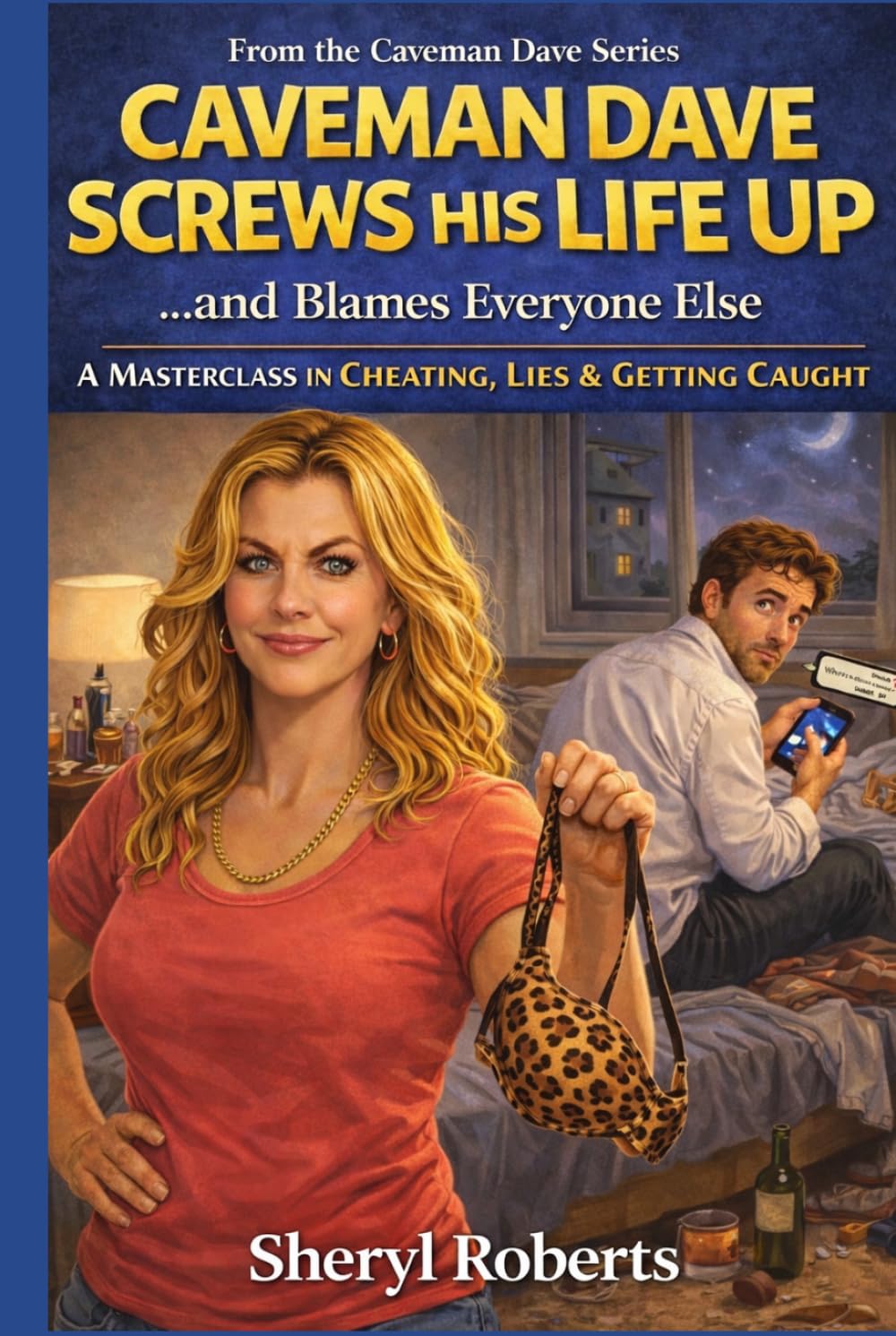 Caveman Dave Screws His Life Up… and Blames Everyone Else: A Masterclass in Cheating, Lying & Getting Caught Out (A Brutally Funny Relationship Comedy) (THE CAVEMAN SERIES)