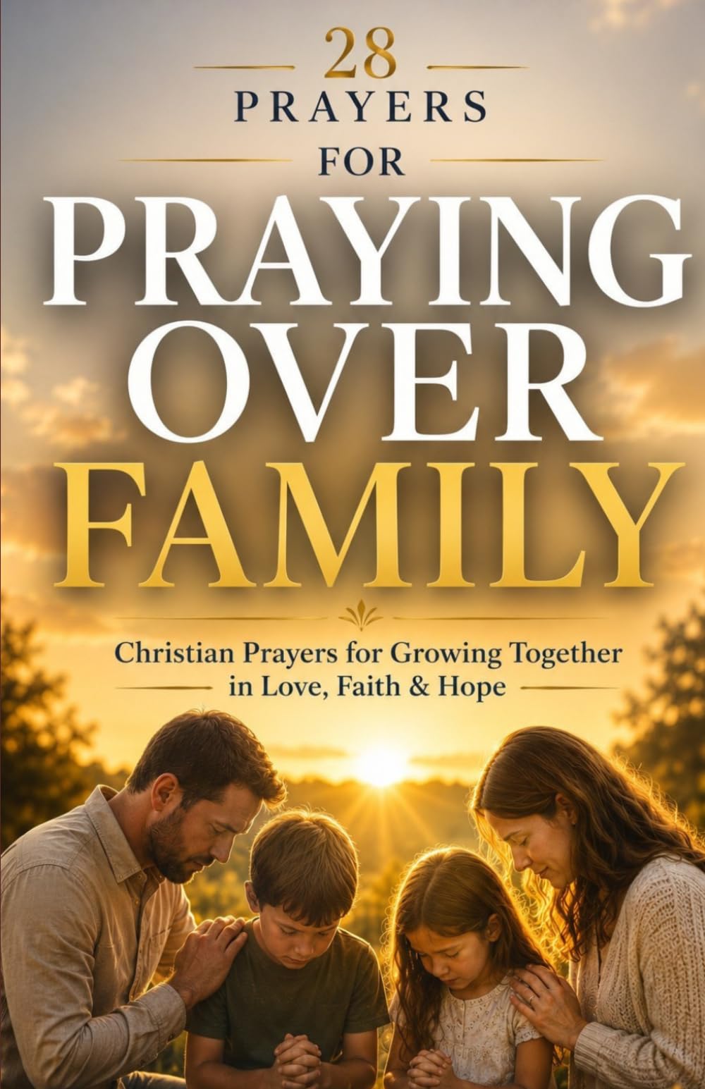 28 Prayers for praying over family: Christian prayers for growing together in love, faith & hope: 4 (Simple Prayer Series)