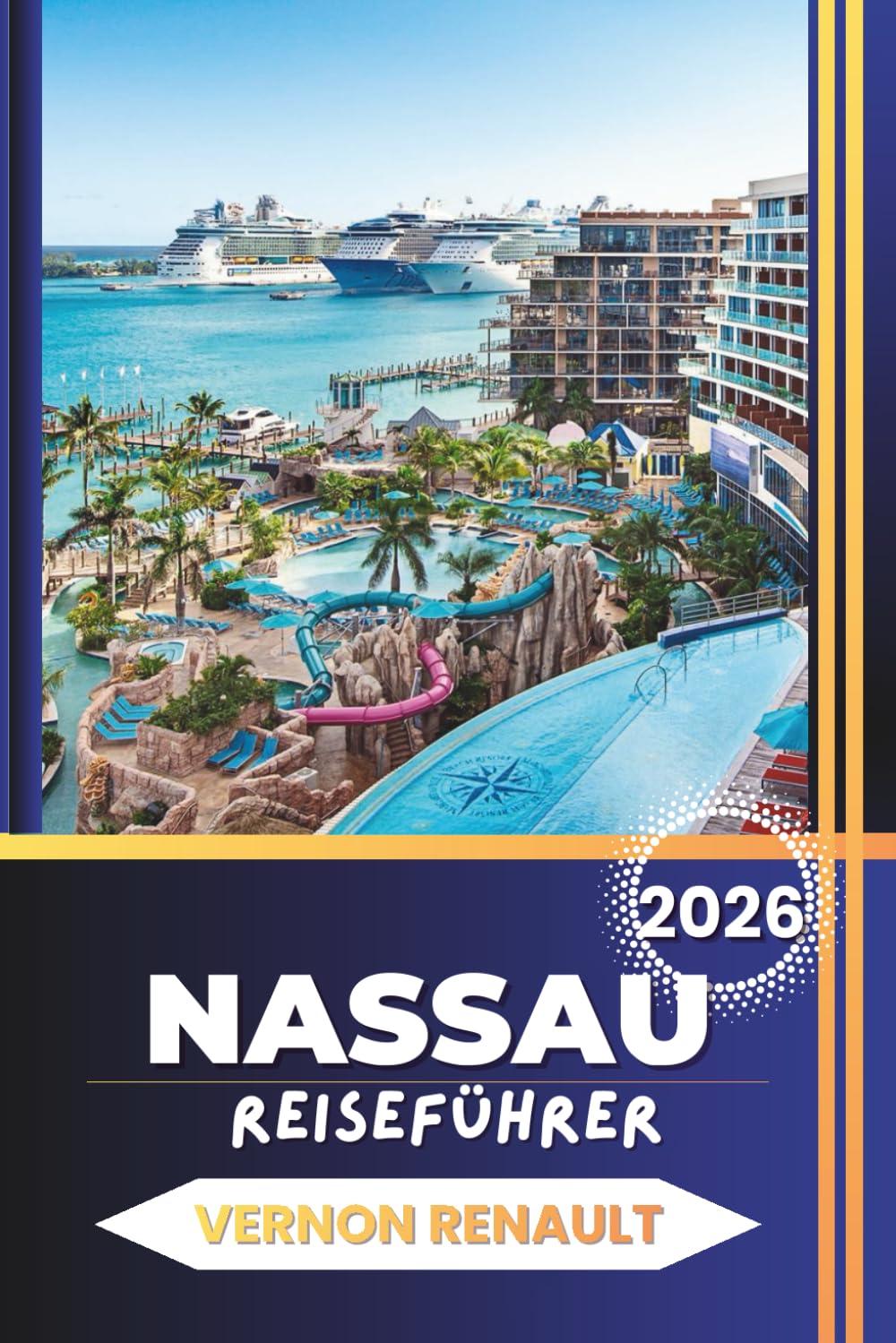 NASSAU REISEFÜHRER 2026: Insider-Tipps für Bahamas-Urlaube, Highlights von Paradise Island, Strände, Resorts, lokales Essen und fertige Reiserouten für jedes Budget
