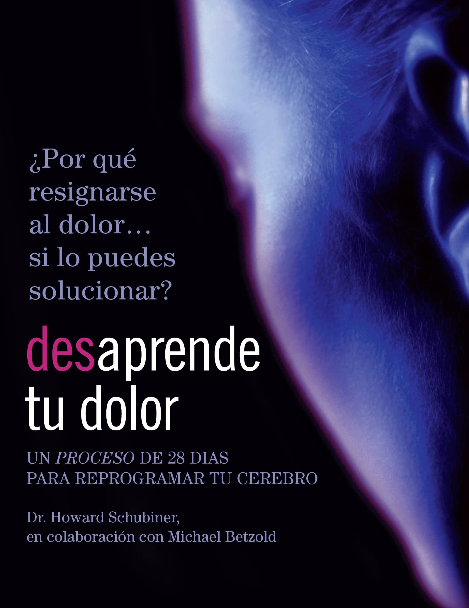 Desaprende tu dolor: Un proceso de 28 dias para reprogramar tu cerebro