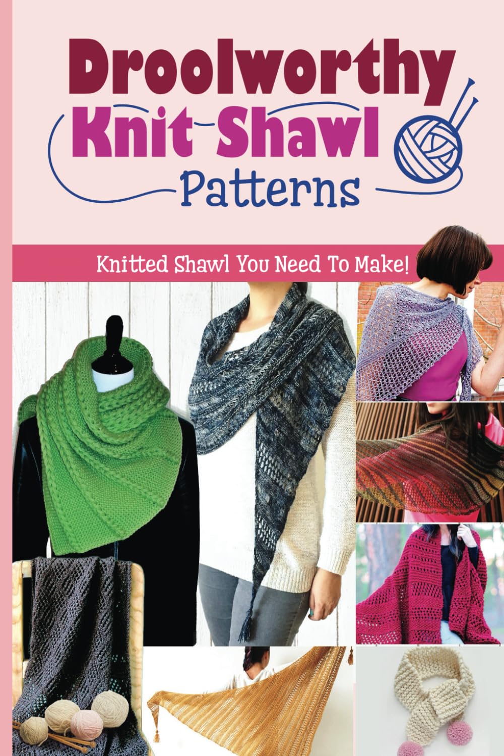 Droolworthy Knit Shawl Patterns: Knitted Shawl You Need To Make!: How to Knit A Shawl