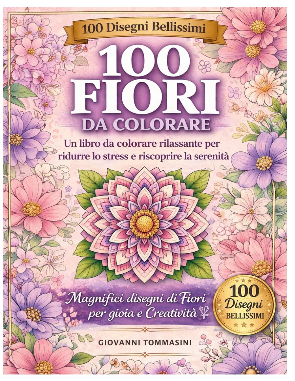 100 FIORI DA COLORARE: Relax, Mindfulness e Creatività tra Petali e Natura. (COLORING Colora & Rilassati / Color & Relax)