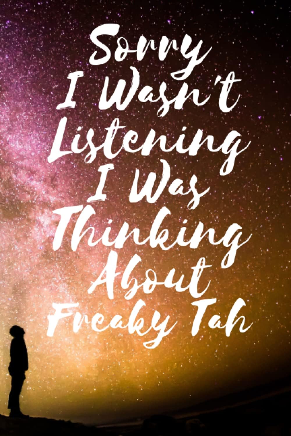 Sorry I Wasn’t Listening I Was Thinking About Freaky Tah: Notebook Lined Composition Journal Birthday & Christmas Gift for Freaky Tah Fans - 6x 9 inches - 110 pages