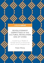 Revolutionary Committees in the Cultural Revolution Era of China: Exploring a Mode of Governance in Historical and Future Perspectives (Politics and Development of Contemporary China)