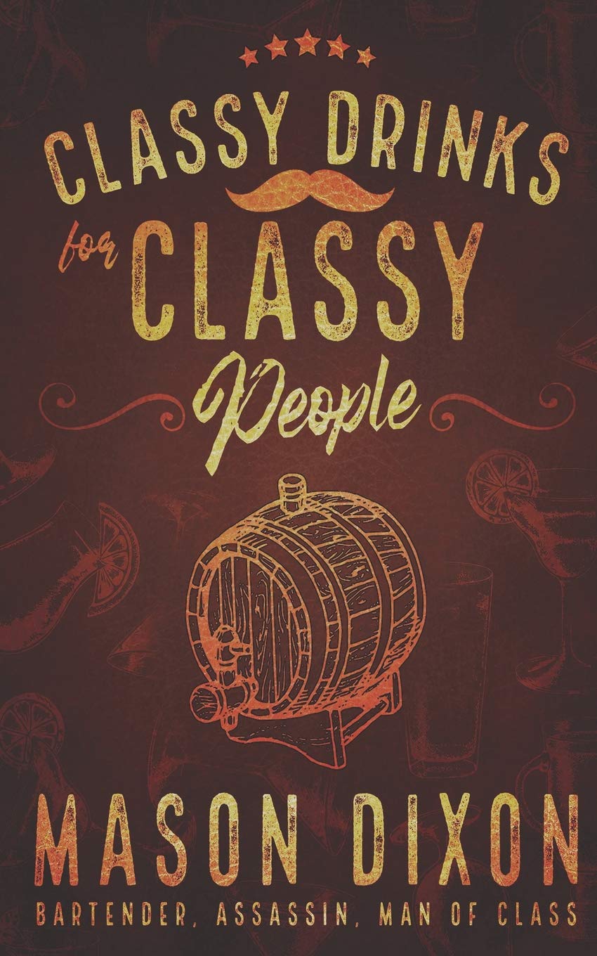 Classy Drinks for Classy People: Easy, Simple Cocktails for the Home Bartender