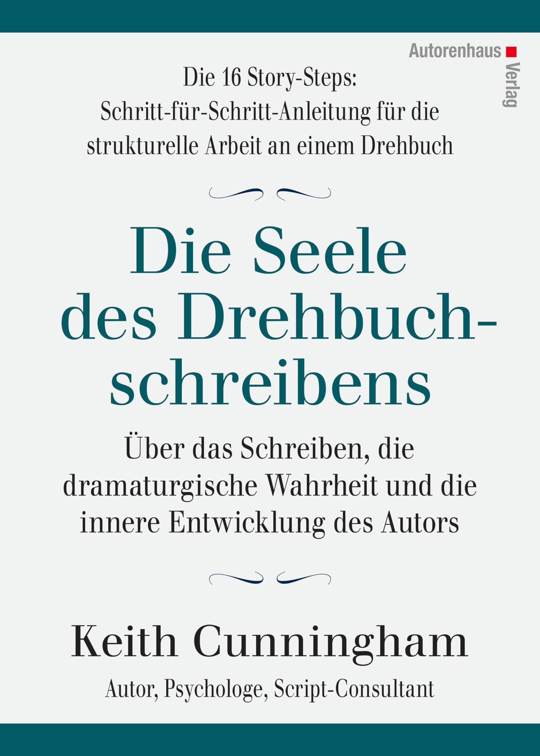 Die Seele des Drehbuchschreibens. Die 16 Story-Steps: Schritt-für-Schritt-Anleitung für die strukturelle Arbeit an einem Drehbuch: Über das Schreiben, ... und die innere Entwicklung des Autors