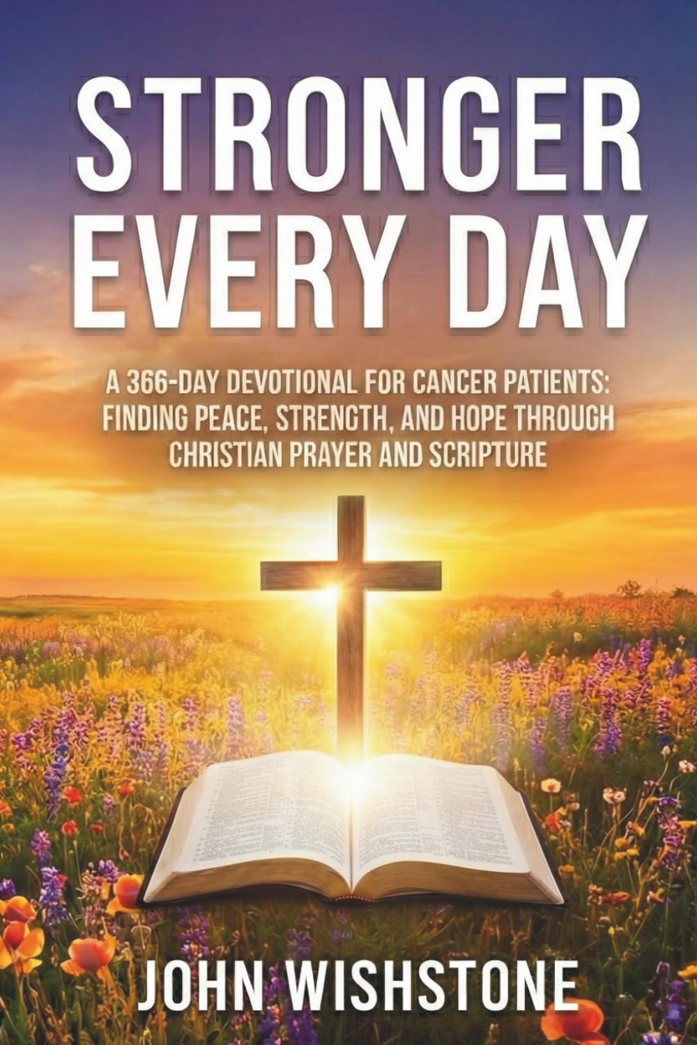 Stronger Every Day: A 366-Day Devotional for Cancer Patients: Finding Peace, Strength, and Hope Through Christian Prayer and Scripture