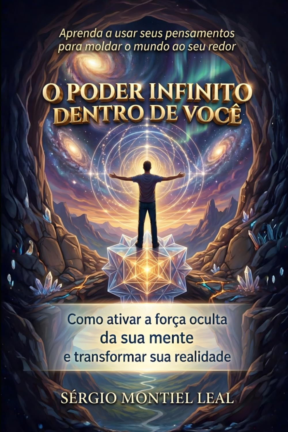 O PODER INFINITO DENTRO DE VOCÊ: APRENDA A USAR SEUS PENSAMENTOS PARA MOLDAR O MUNDO AO SEU REDOR