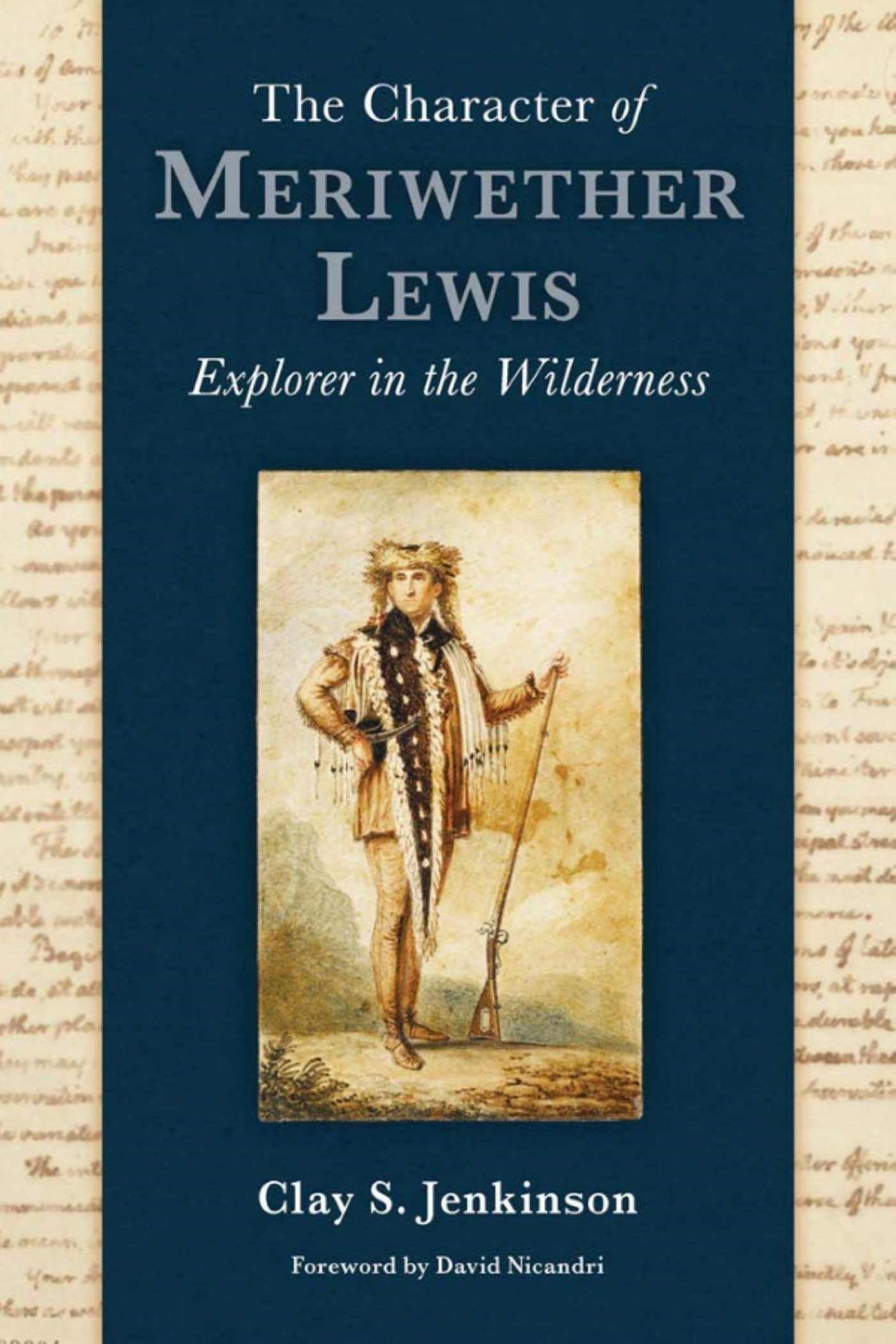 The Character of Meriwether Lewis: Explorer in the Wilderness; Essays ...