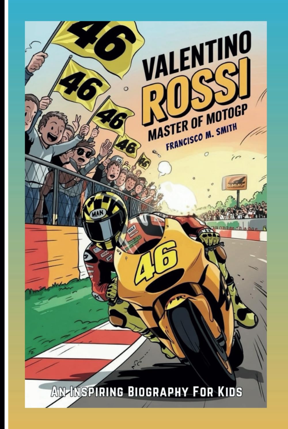 VALENTINO ROSSI: Master Of MotoGP: An Inspiring Biography For Kids