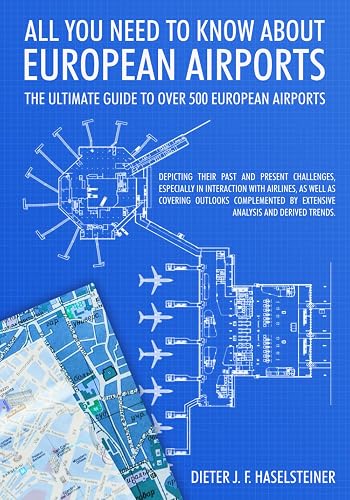 All You Need to Know About European Airports: The ultimate guide to over 500 European airports. Depicting their past and present challenges, ... complemented by an extensive analysis.