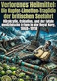 Verlorenes Heilmittel: Die Kupfer-Limetten-Tragödie der britischen Seefahrt: Bürokratie, Oxidation, und der fatale medizinische Irrtum in der Royal Navy, 1860–1918