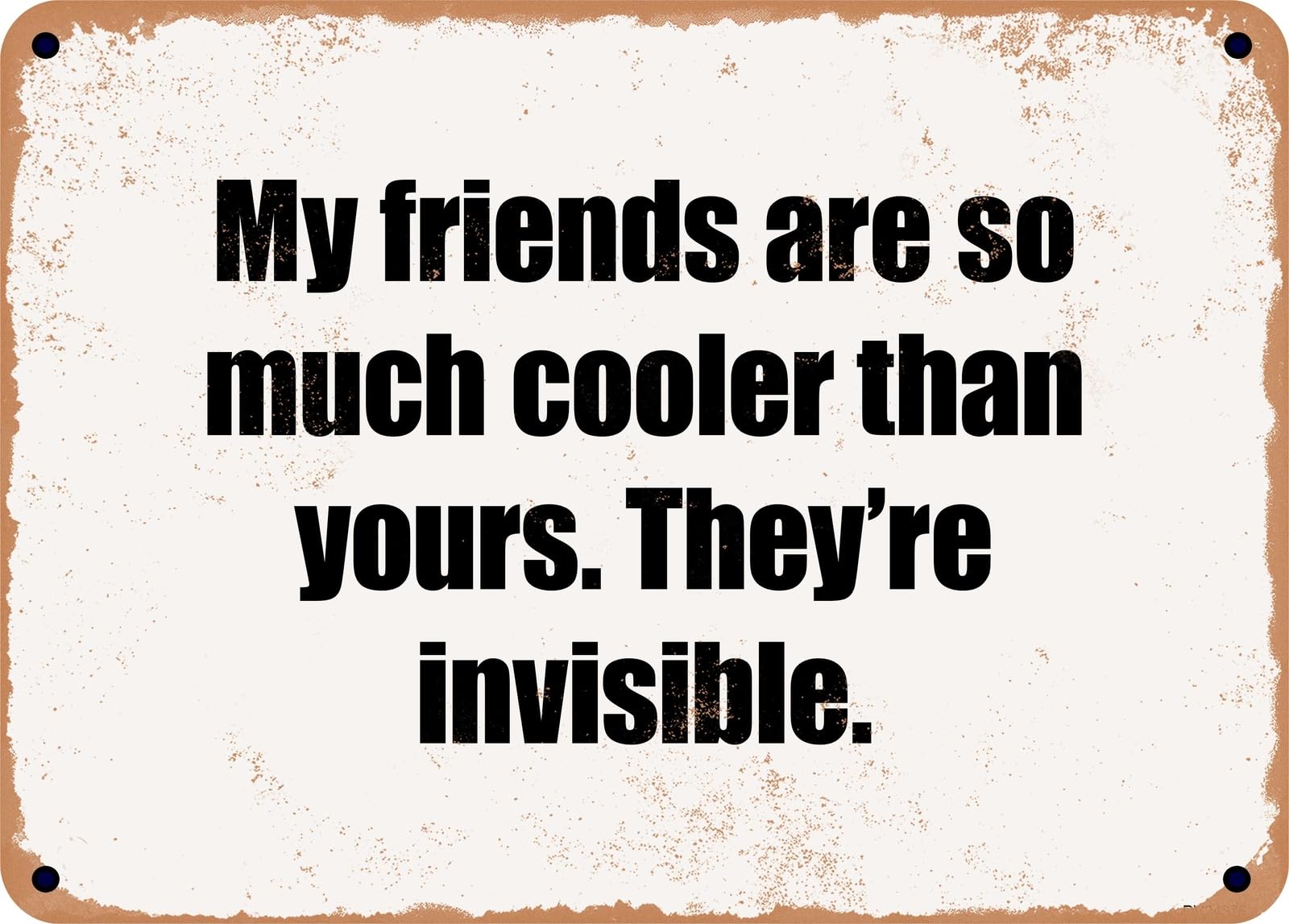 Miaomansenstore Metal Sign - My Friends Are So Much Cooler Than Yours They're Invisible Home Decor