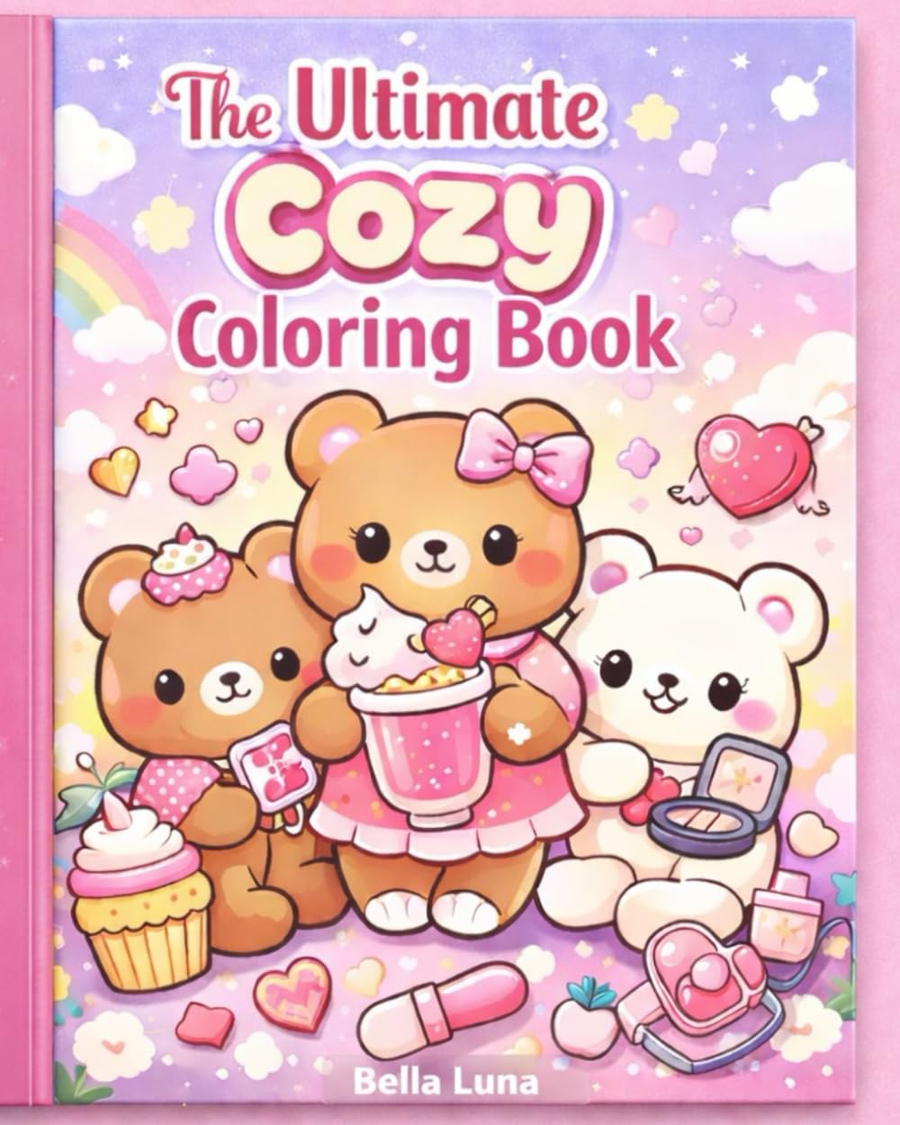The Ultimate Cozy Coloring Book: A Cute and Relaxing Coloring Book for Teens and Adults Featuring Adorable Bears, Cozy Aesthetic Pages, and Girly Designs