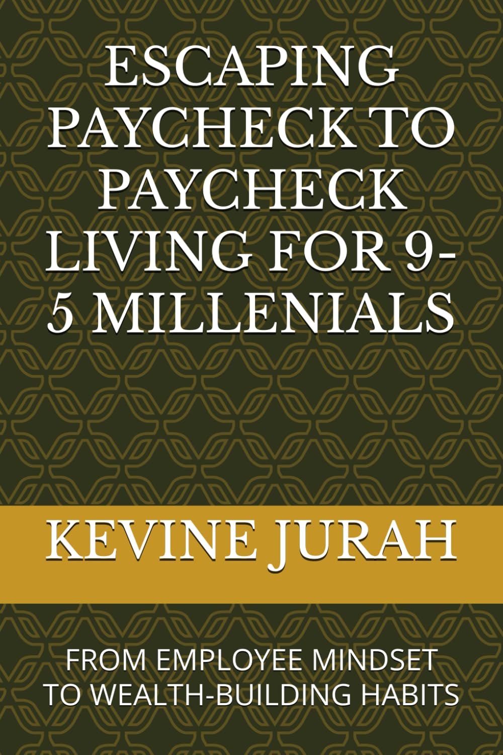 ESCAPING PAYCHECK TO PAYCHECK LIVING FOR 9-5 MILLENIALS: FROM EMPLOYEE MINDSET TO WEALTH-BUILDING HABITS