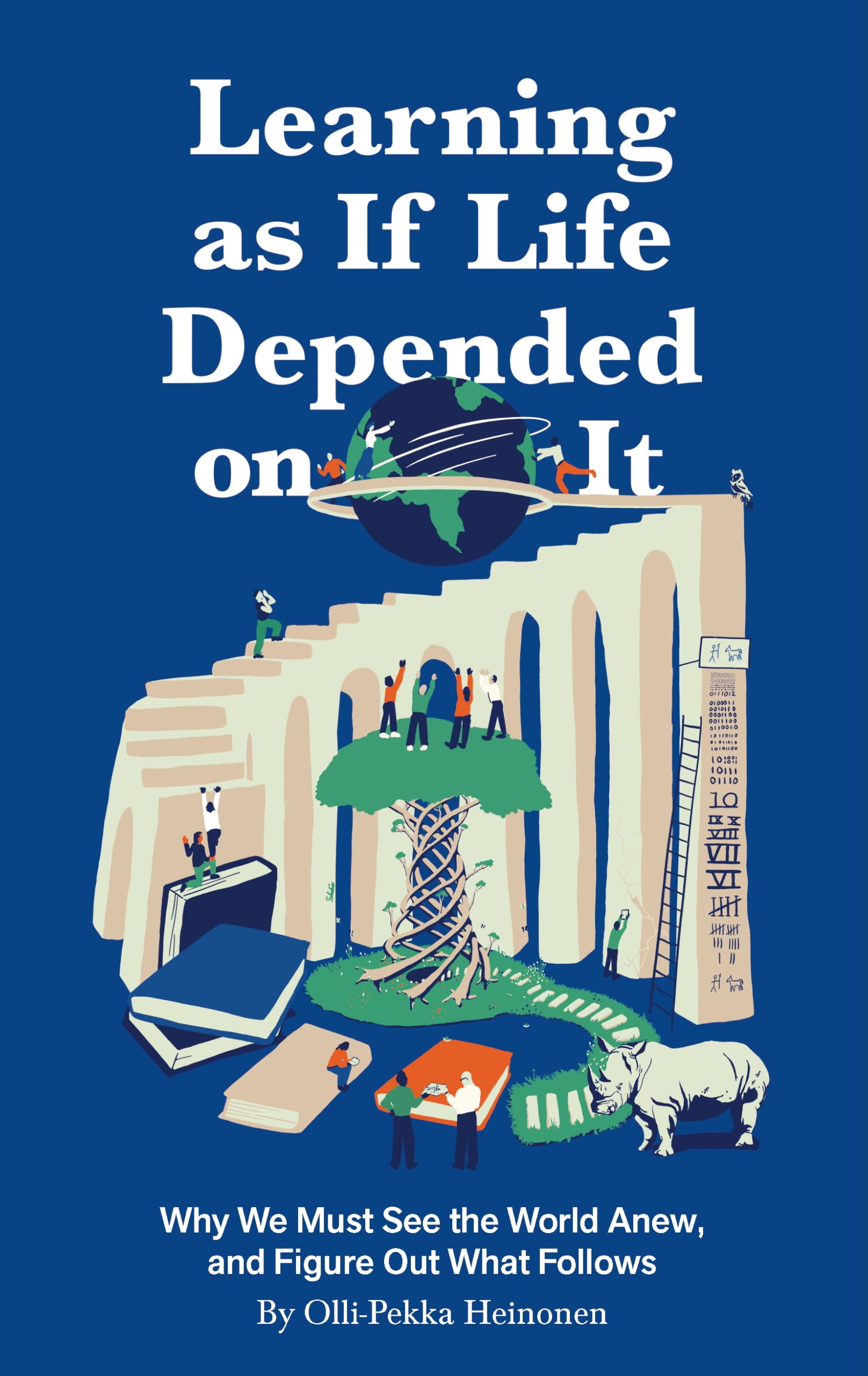 Learning as if Life Depended on It: Why We Must See the World Anew, and Figure Out What Follows