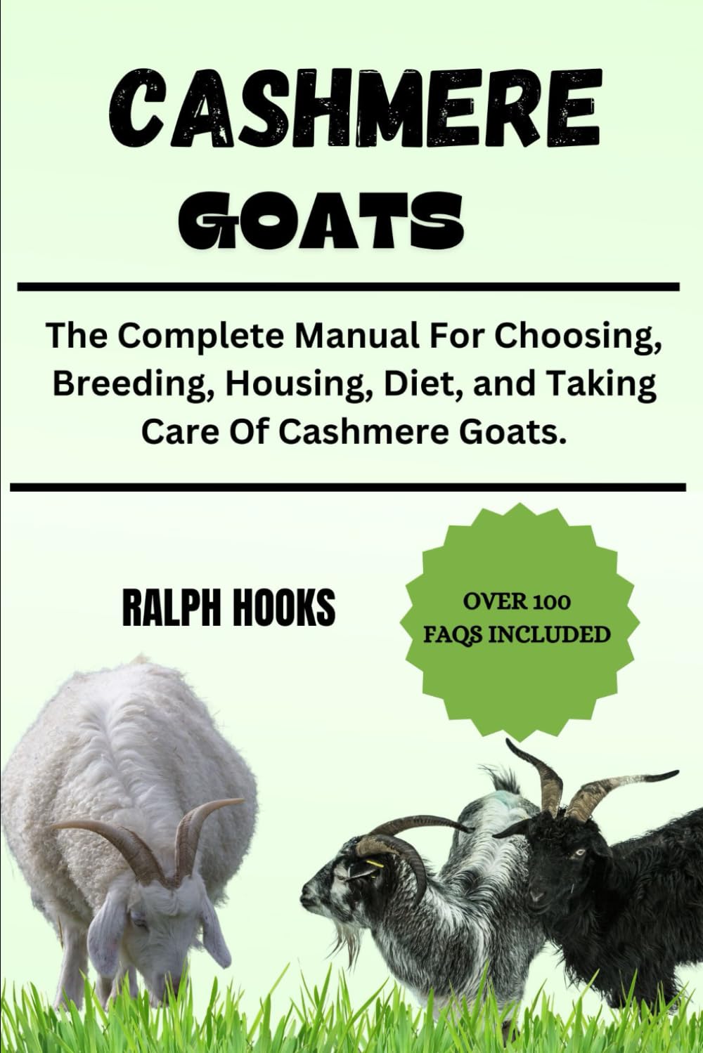 CASHMERE GOATS: The Complete Manual For Choosing, Breeding, Housing, Diet, and Taking Care Of Cashmere Goats.