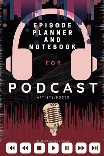 Podcast: Planner, Journal, Notebook for Podcast Artists/hosts: A podcast workbook with Podcast episode Planner, Podcast Journal and Podcast Notebook.