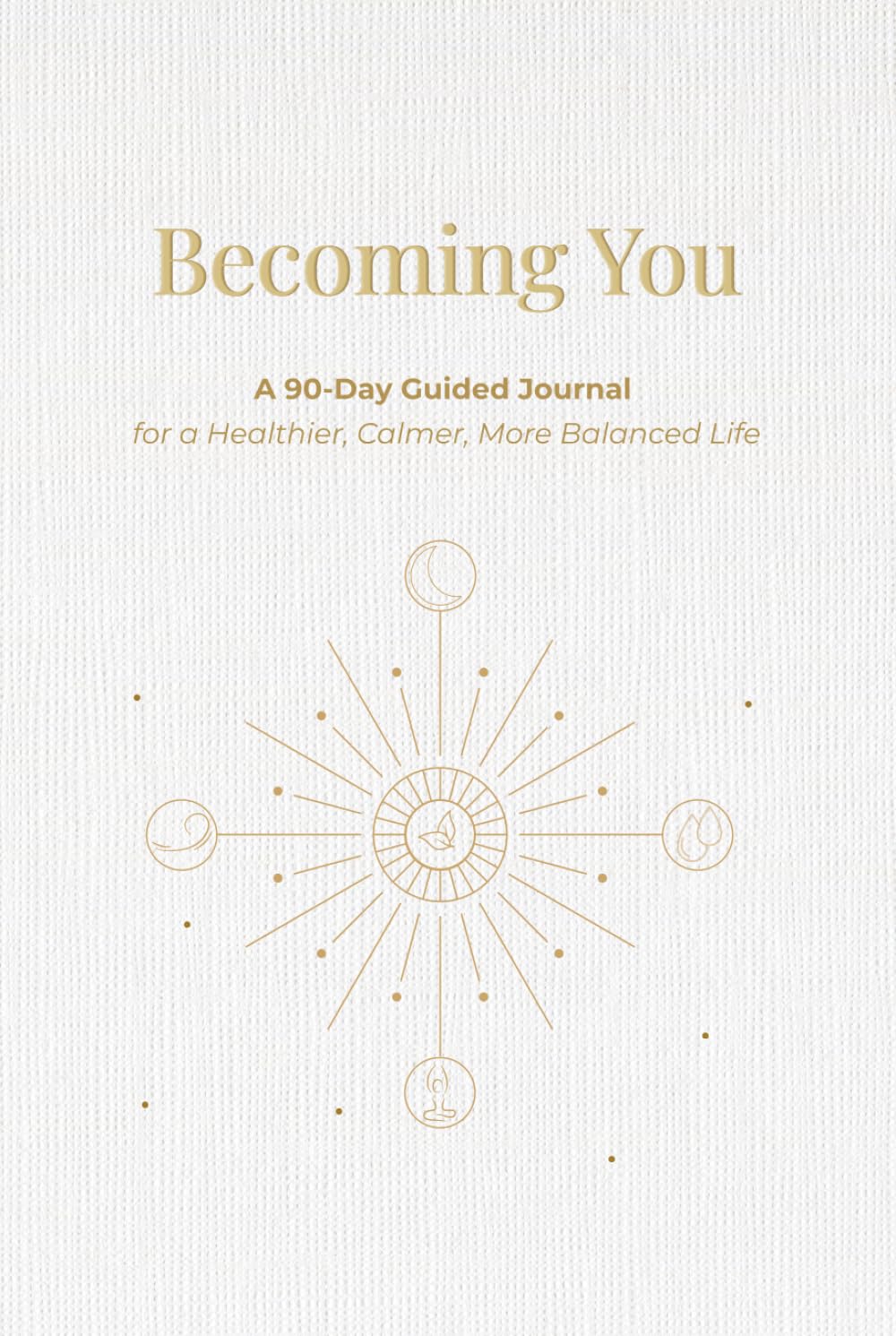Becoming You: A 90-Day Guided Journal for a Healthier, Happier, More Balanced Life