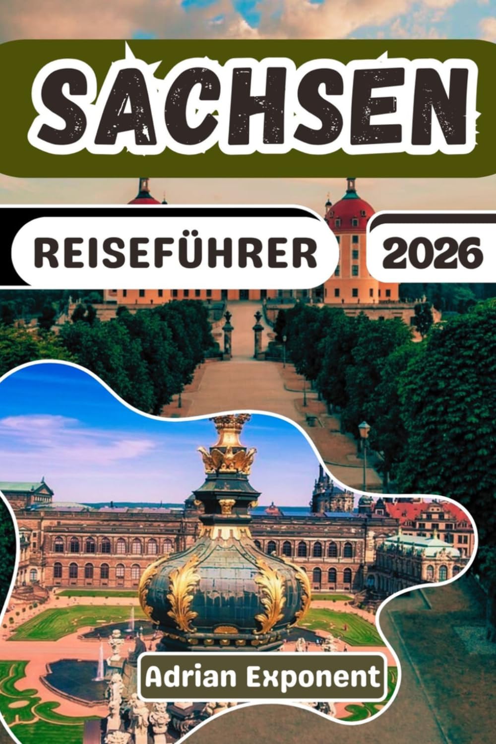 SACHSEN REISEFÜHRER 2026: Entdecken Sie Dresden, Leipzig, das Erzgebirge und die Sächsische Schweiz: Expertenrouten, Geheimtipps und praktische Hinweise für den perfekten Sachsenurlaub
