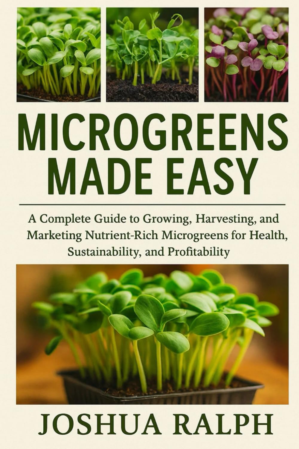 MICROGREENS MADE EASY: A Complete Guide to Growing, Harvesting, and Marketing Nutrient-Rich Microgreens for Health, Sustainability, and Profitability
