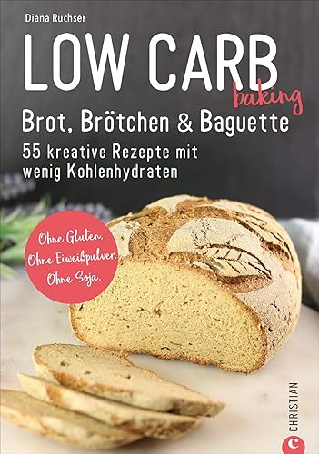 Brot Backbuch: Low Carb baking. Brot, Brötchen &amp; Baguette. 55 kreative Rezepte mit wenig Kohlenhydraten. Ohne Gluten. Ohne Eiweißpulver. Ohne Soja. Mit praktischen Tipps zum Backen ohne Mehl.