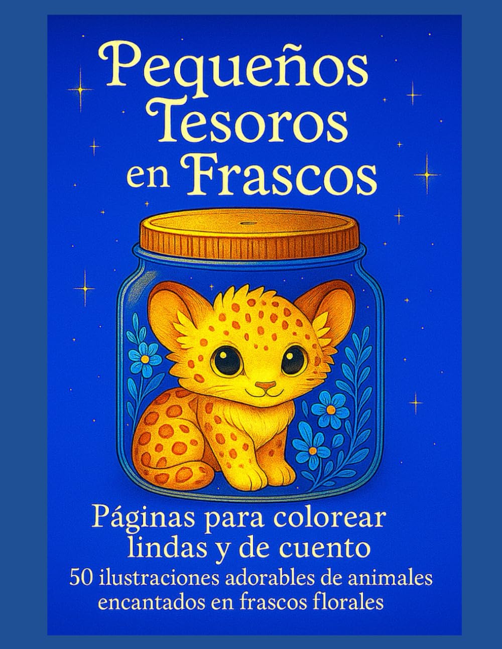 Pequeños Tesoros en Frascos: Páginas para colorear lindas y de cuento - 50 ilustraciones adorables de animales encantados en frascos florales -