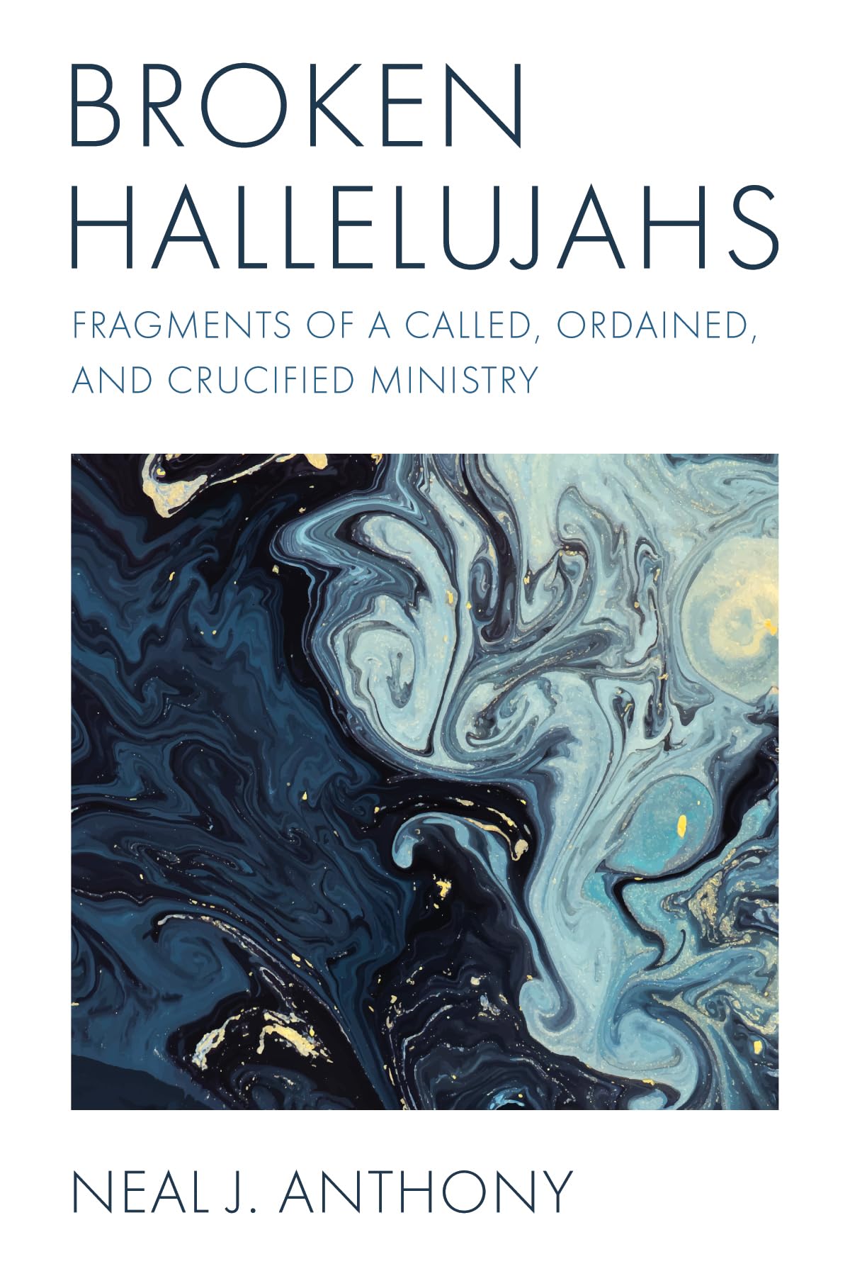 Broken Hallelujahs: Fragments of a Called, Ordained, and Crucified Ministry