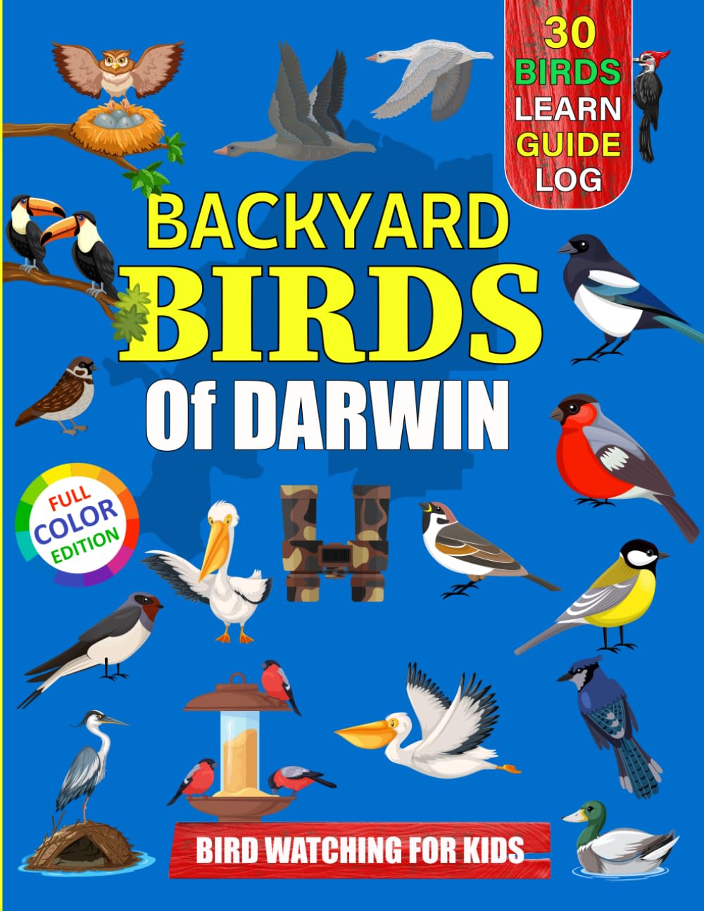 Backyard Birds Of Darwin: Bird watching guide and logbook with 30 backyard birds of Darwin (Australia) for kids, teens and beginners - includes Bird ... guide information, journal, notes and more.