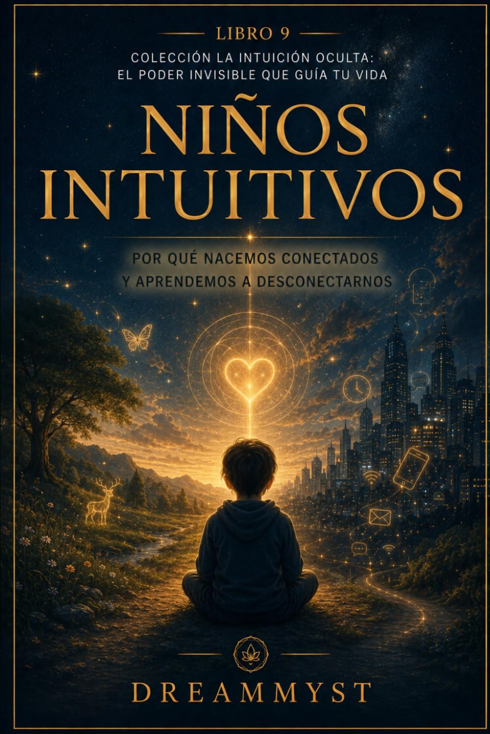 Niños Intuitivos: Por qué nacemos conectados y aprendemos a desconectarnos: Colección La Intuición Oculta: El Poder Invisible que Guía tu Vida (LIBRO 9)