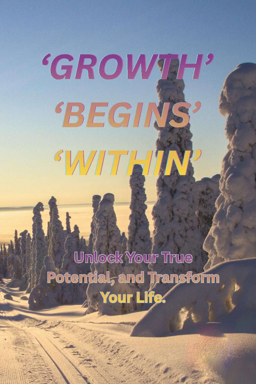Growth Begins Within.: Align Your Actions, Thoughts, to Achieve Lasting Personal Growth.