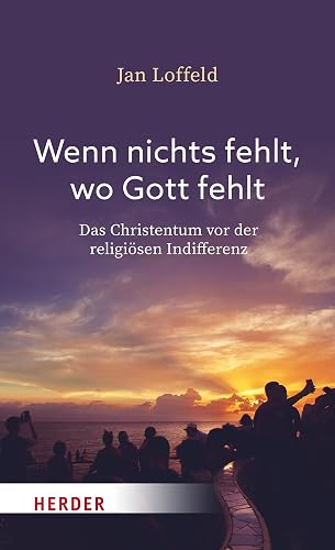 Wenn nichts fehlt, wo Gott fehlt: Das Christentum vor der religiösen Indifferenz