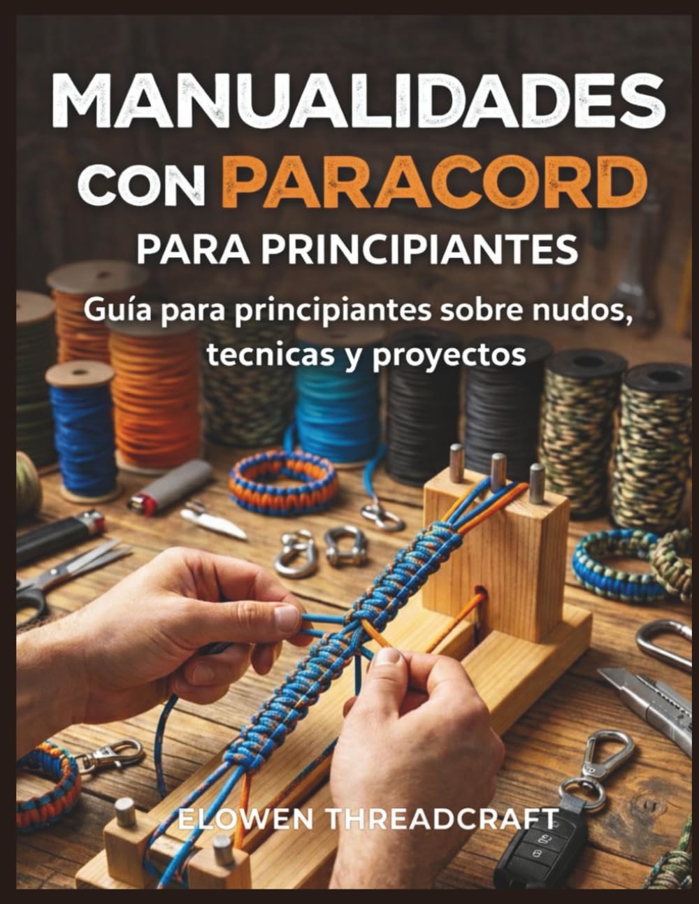 MANUALIDADES CON PARACORD PARA PRINCIPIANTES: Guía para principiantes sobre nudos, técnicas y proyectos creativos