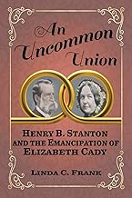 An Uncommon Union: Henry B. Stanton and the Emancipation of Elizabeth Cady