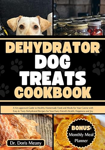 Dehydrator Dog Treats Cookbook: A Vet-approved Guide to Healthy Homemade Food and Meals for Your Canine with Easy &amp; Tasty Dehydrated Recipes for Your ... Joy (HEALTHY HOMEMADE DOG FOODS AND TREATS)