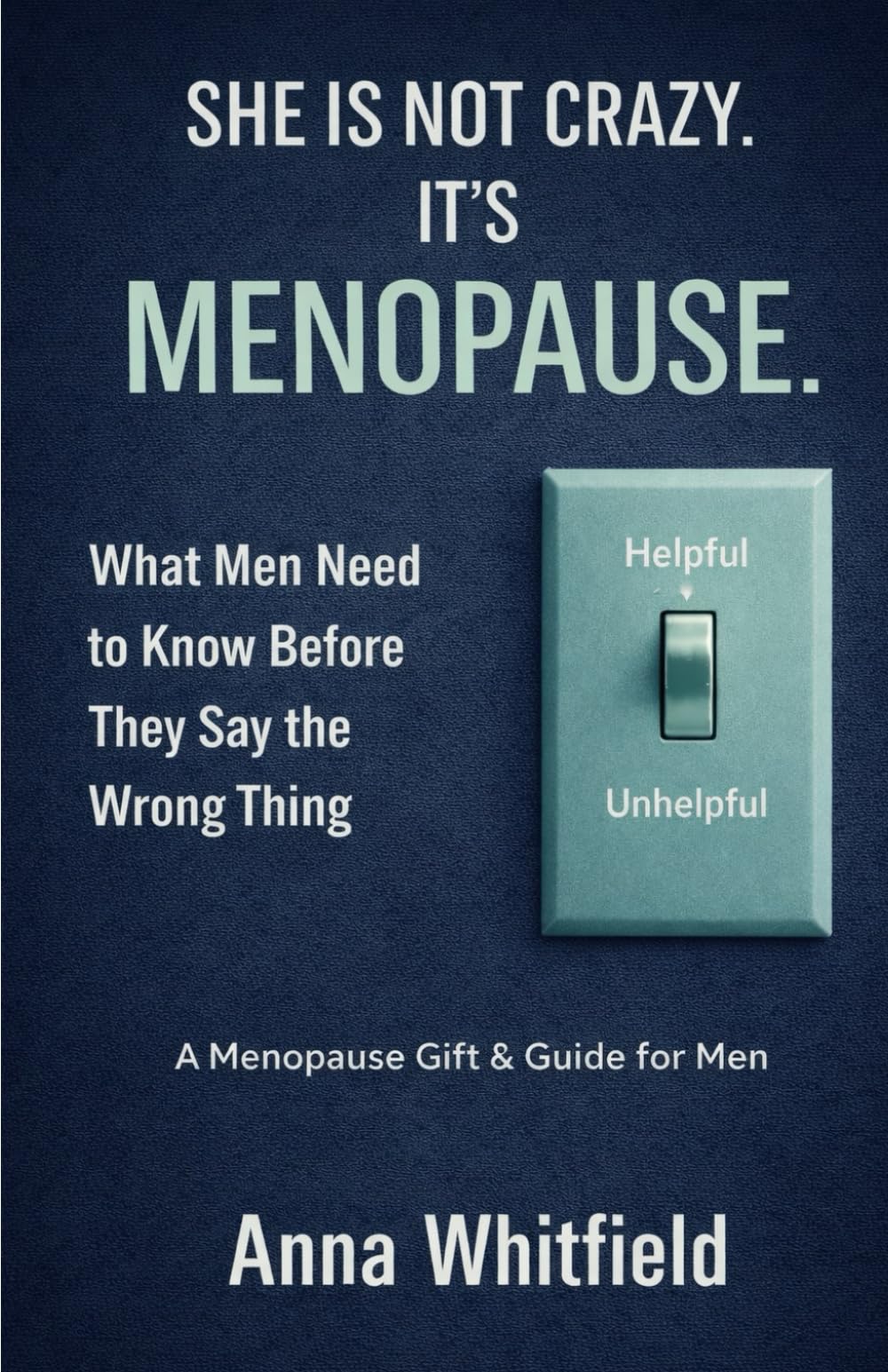 She Is Not Crazy, It's Menopause. What Men Need to Know Before They Say the Wrong Thing: A Menopause Gift And Guide For Men, Husbands And Partners. (The Menopause Clarity Series)