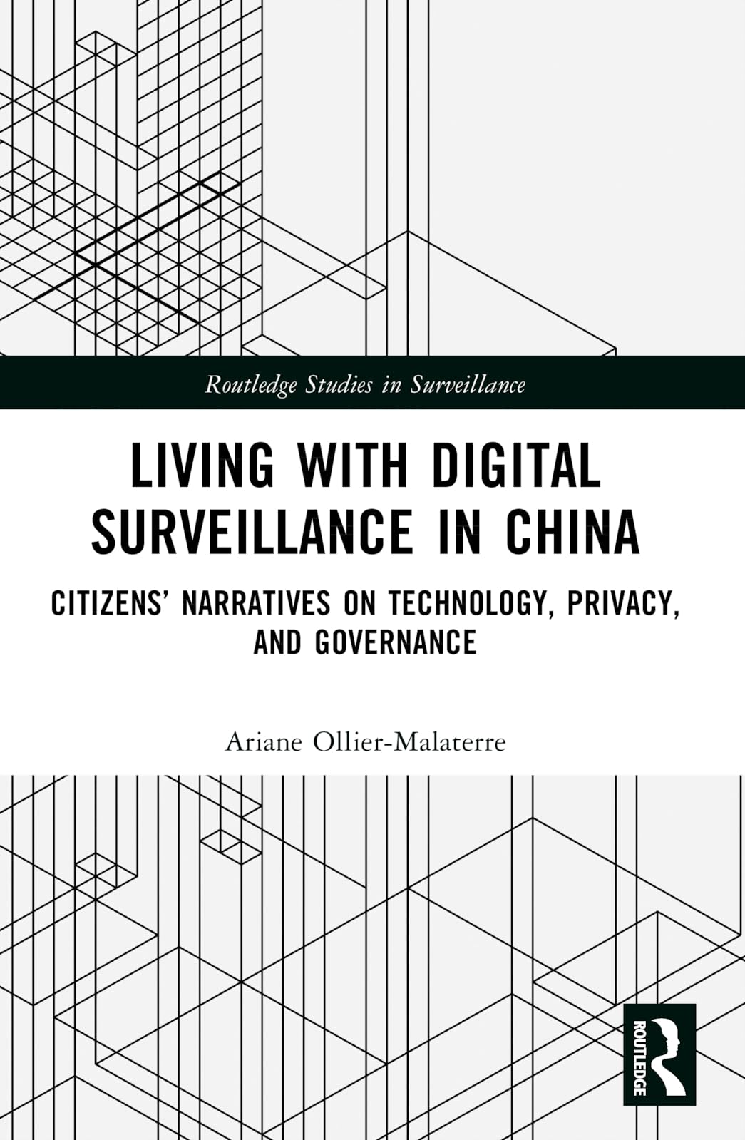 Living with Digital Surveillance in China: Citizens’ Narratives on Technology, Privacy, and Governance (Routledge Studies in Surveillance)